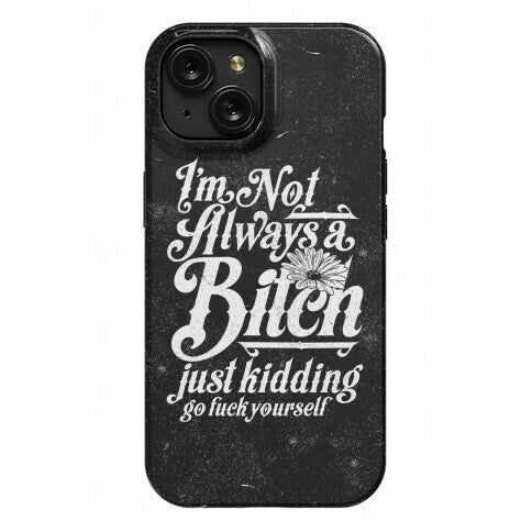 I'm Not Always A Bitch ( Just Kidding ) Phone Case